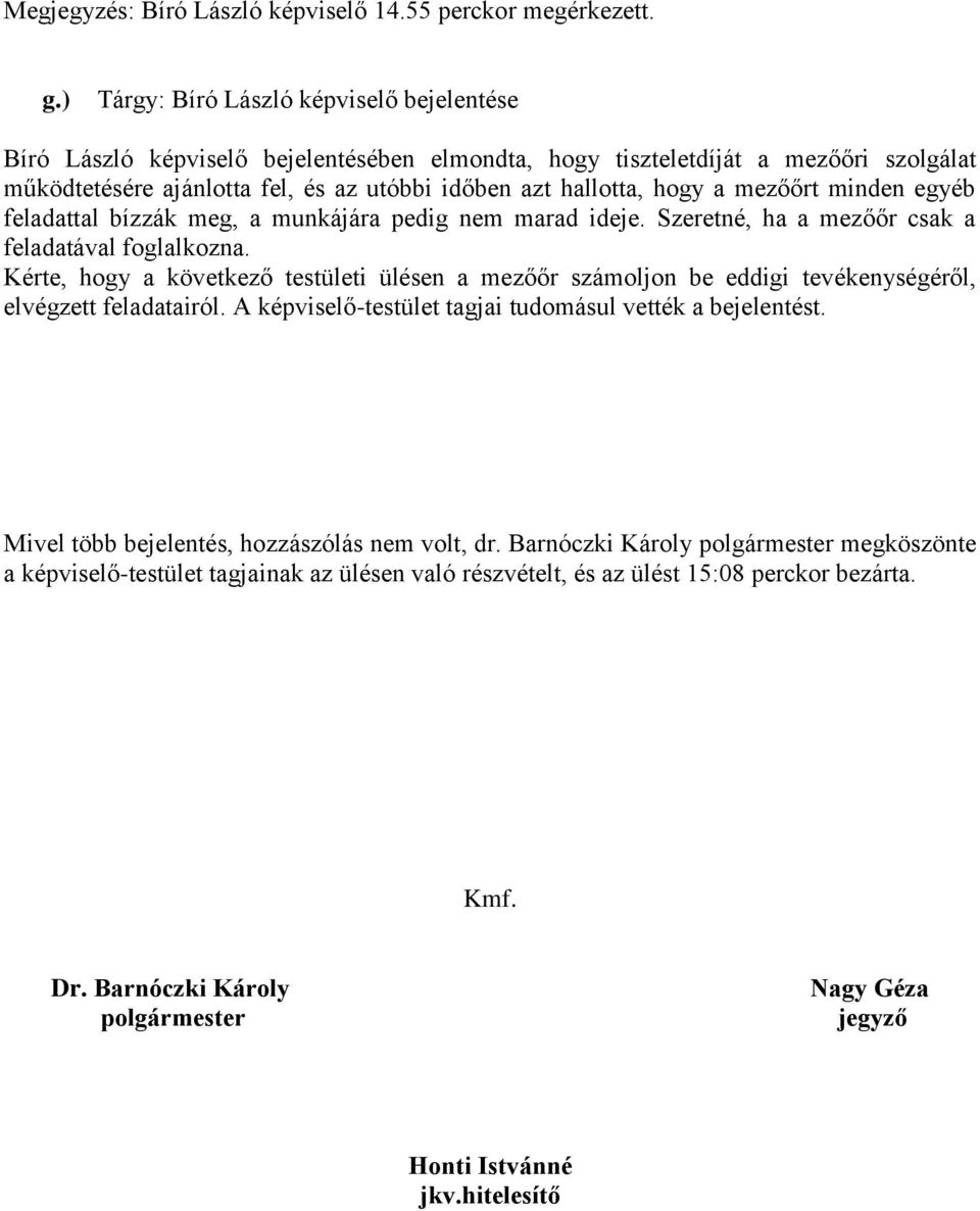 mezőőrt minden egyéb feladattal bízzák meg, a munkájára pedig nem marad ideje. Szeretné, ha a mezőőr csak a feladatával foglalkozna.