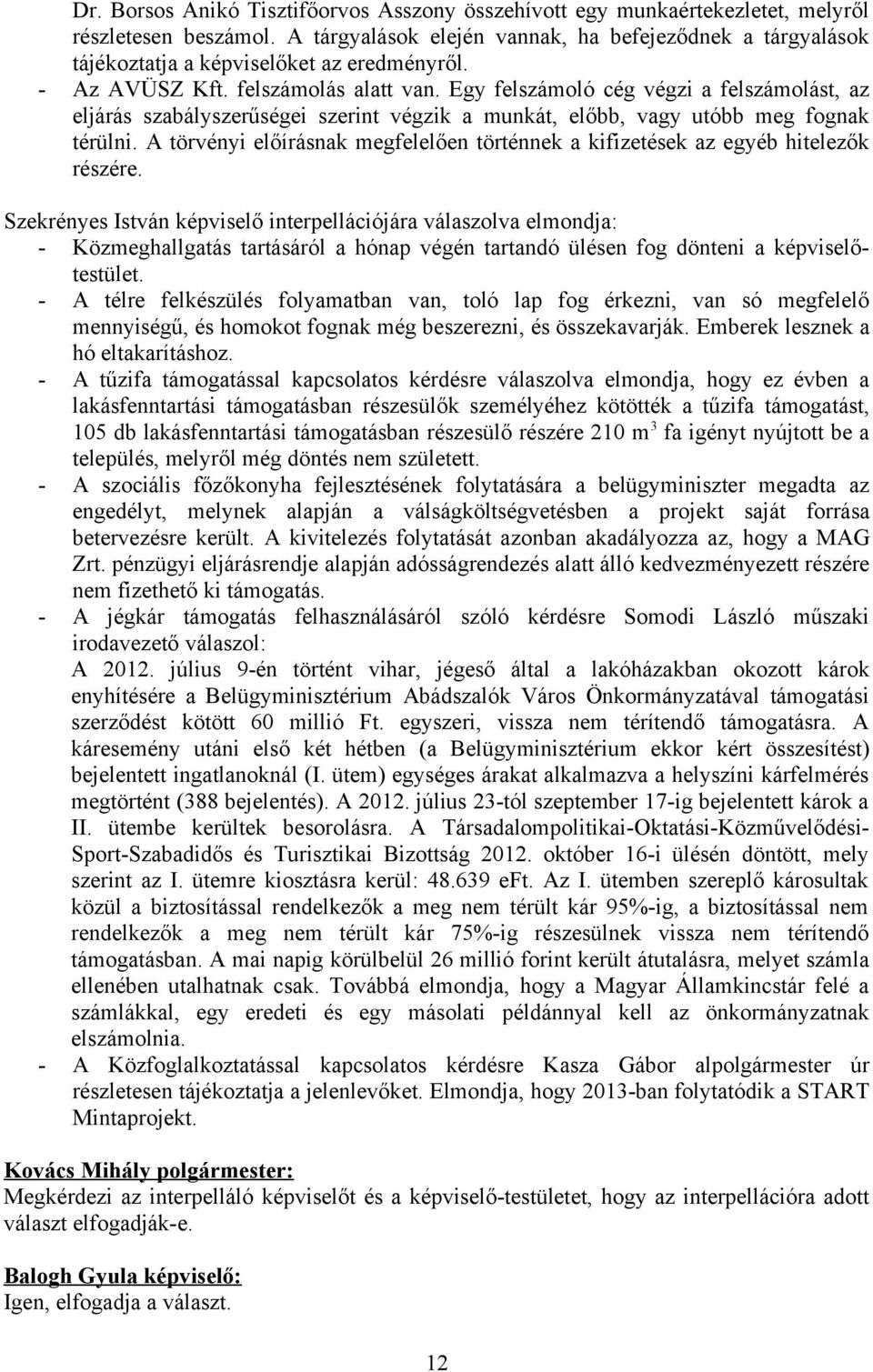 Egy felszámoló cég végzi a felszámolást, az eljárás szabályszerűségei szerint végzik a munkát, előbb, vagy utóbb meg fognak térülni.