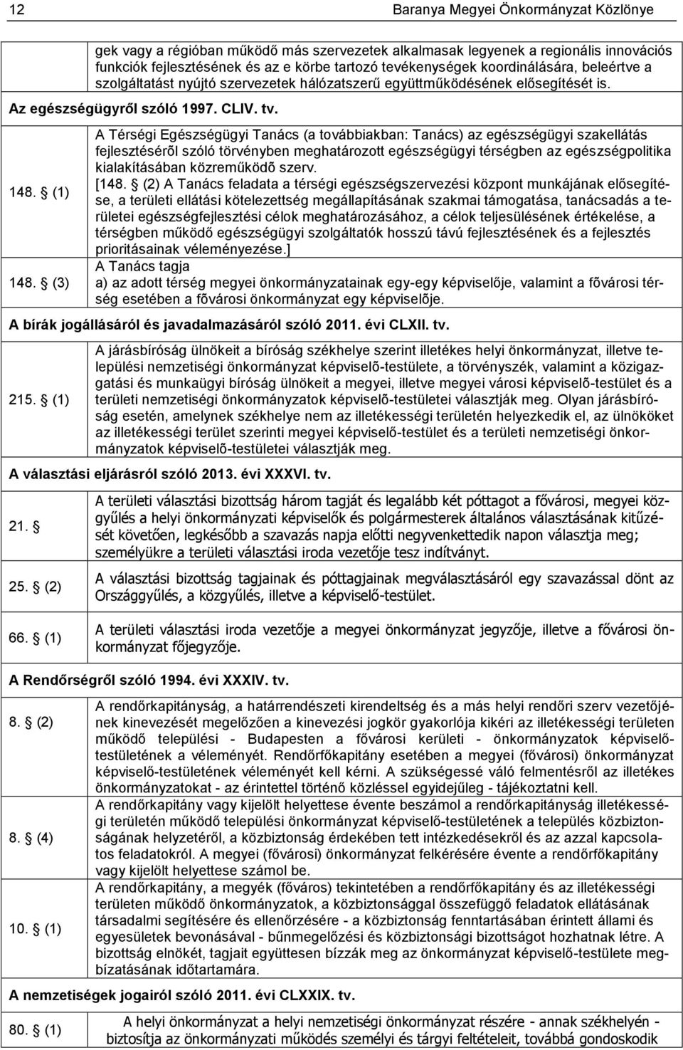(3) A Térségi Egészségügyi Tanács (a továbbiakban: Tanács) az egészségügyi szakellátás fejlesztésérõl szóló törvényben meghatározott egészségügyi térségben az egészségpolitika kialakításában