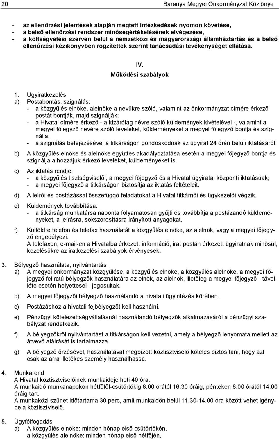 Ügyiratkezelés a) Postabontás, szignálás: - a közgyűlés elnöke, alelnöke a nevükre szóló, valamint az önkormányzat címére érkező postát bontják, majd szignálják; - a Hivatal címére érkező - a