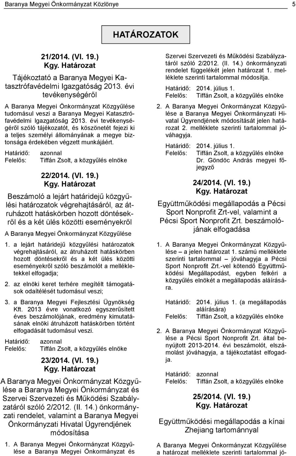 évi tevékenységéről szóló tájékozatót, és köszönetét fejezi ki a teljes személyi állományának a megye biztonsága érdekében végzett munkájáért.