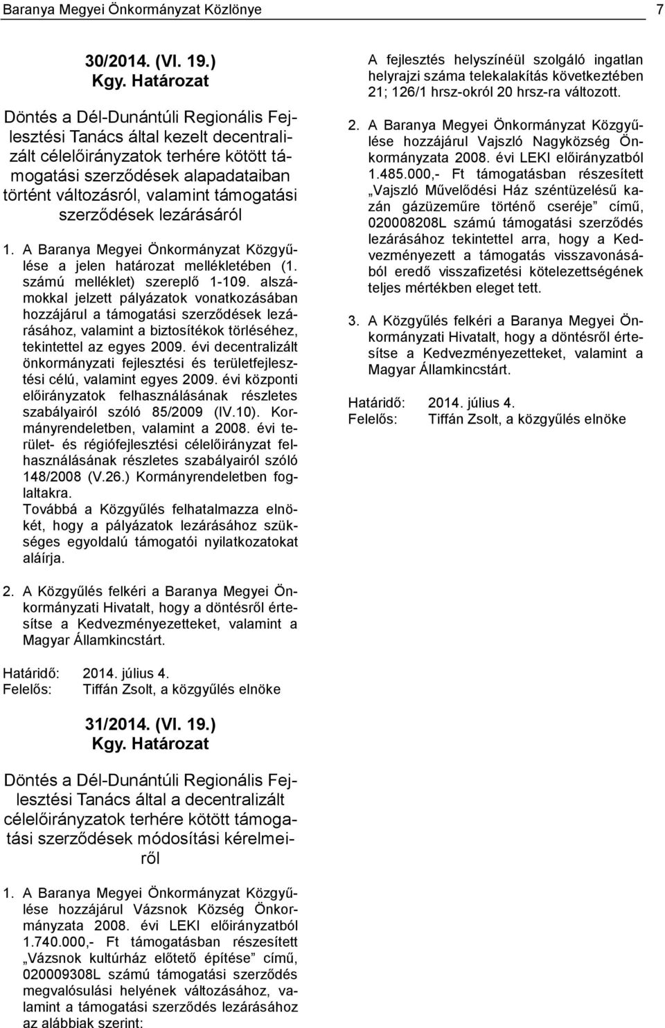 támogatási szerződések lezárásáról 1. A Baranya Megyei Önkormányzat Közgyűlése a jelen határozat mellékletében (1. számú melléklet) szereplő 1-109.