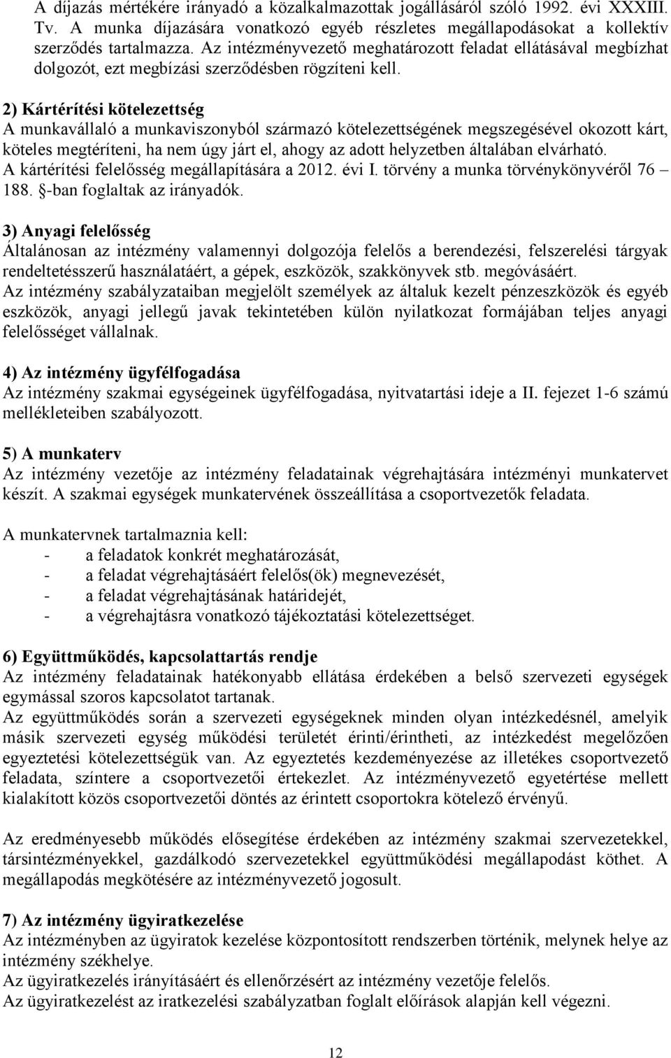 2) Kártérítési kötelezettség A munkavállaló a munkaviszonyból származó kötelezettségének megszegésével okozott kárt, köteles megtéríteni, ha nem úgy járt el, ahogy az adott helyzetben általában