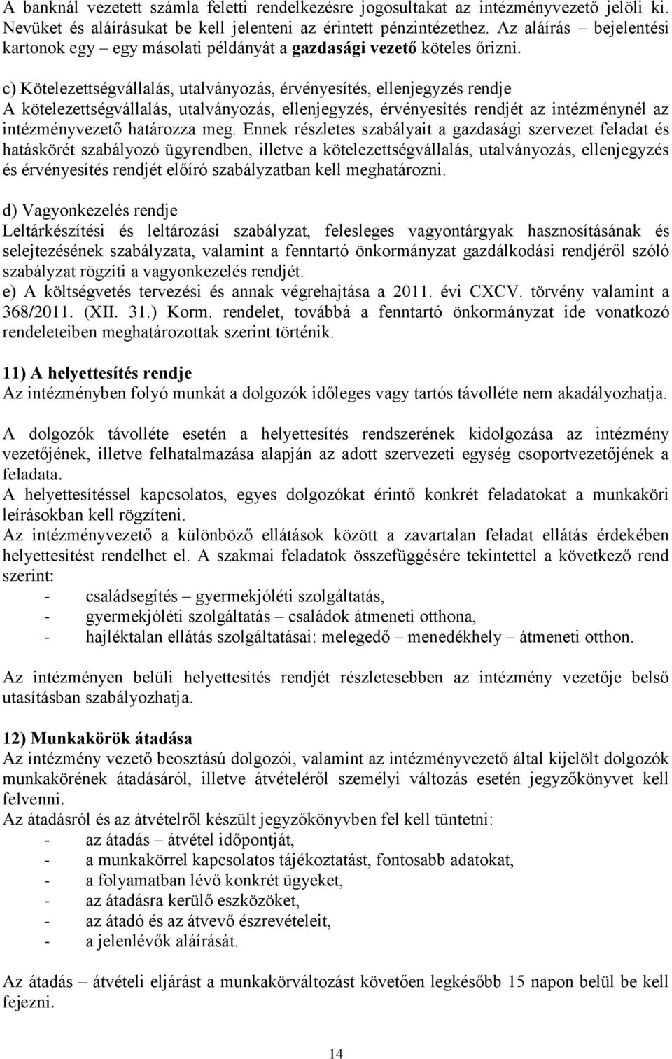 c) Kötelezettségvállalás, utalványozás, érvényesítés, ellenjegyzés rendje A kötelezettségvállalás, utalványozás, ellenjegyzés, érvényesítés rendjét az intézménynél az intézményvezető határozza meg.