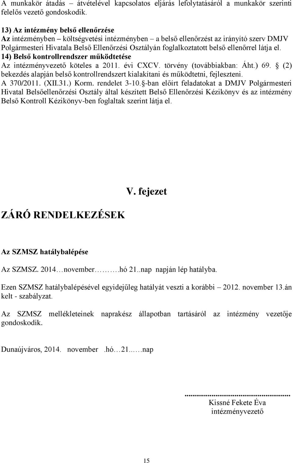 ellenőrrel látja el. 14) Belső kontrollrendszer működtetése Az intézményvezető köteles a 2011. évi CXCV. törvény (továbbiakban: Áht.) 69.