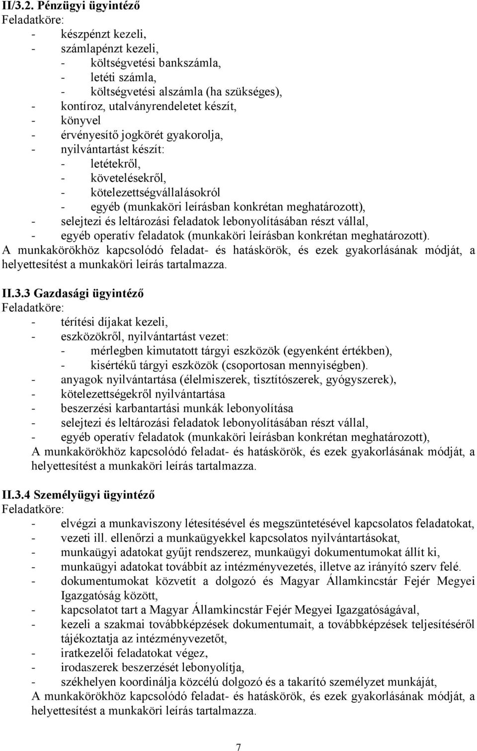 - könyvel - érvényesítő jogkörét gyakorolja, - nyilvántartást készít: - letétekről, - követelésekről, - kötelezettségvállalásokról - egyéb (munkaköri leírásban konkrétan meghatározott), - selejtezi