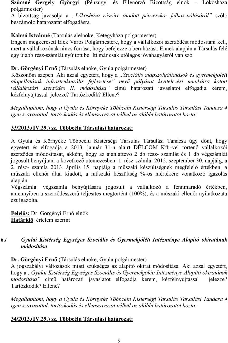 Kalcsó Istvánné (Társulás alelnöke, Kétegyháza polgármester) Engem megkeresett Elek Város Polgármestere, hogy a vállalkozói szerződést módosítani kell, mert a vállalkozónak nincs forrása, hogy
