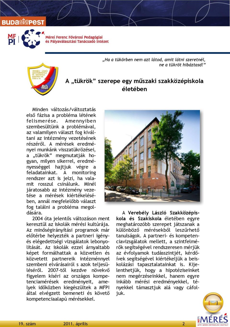 A mérések eredményei munkánk visszatükrözései, a tükrök megmutatják hogyan, milyen sikerrel, eredményességgel hajtjuk végre a feladatainkat.