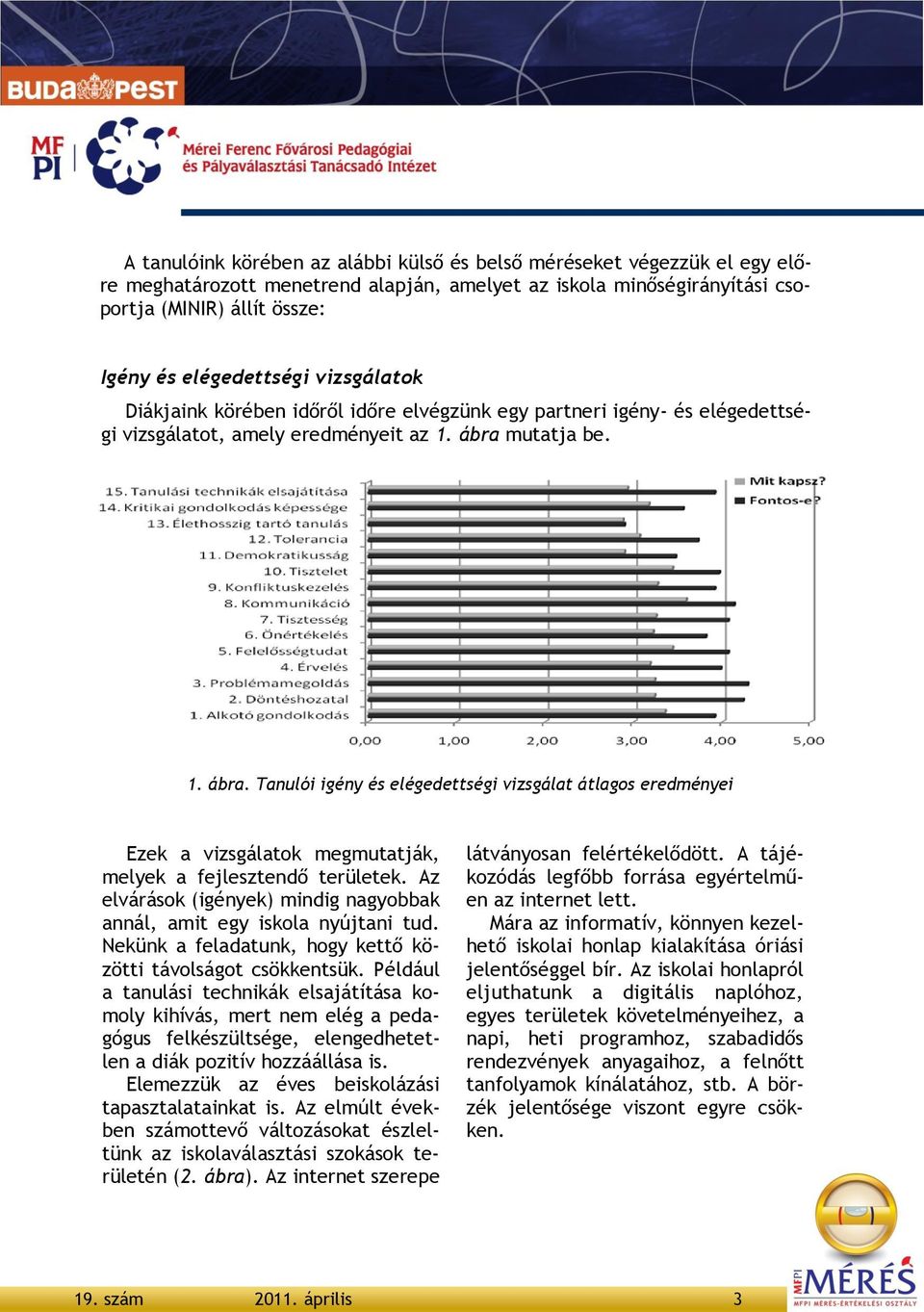 mutatja be. 1. ábra. Tanulói igény és elégedettségi vizsgálat átlagos eredményei Ezek a vizsgálatok megmutatják, melyek a fejlesztendő területek.