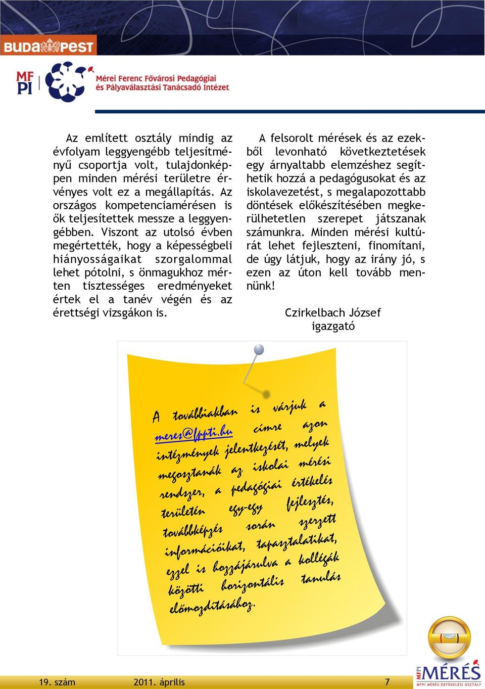 Viszont az utolsó évben megértették, hogy a képességbeli hiányosságaikat szorgalommal lehet pótolni, s önmagukhoz mérten tisztességes eredményeket értek el a tanév végén és az érettségi vizsgákon is.