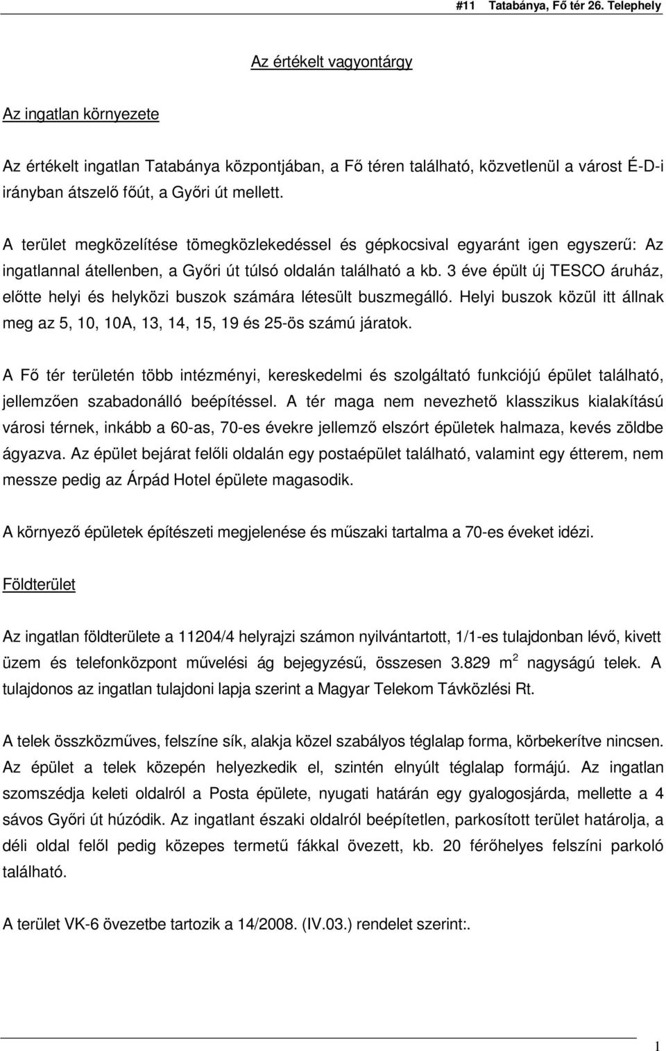 3 éve épült új TESCO áruház, elıtte helyi és helyközi buszok számára létesült buszmegálló. Helyi buszok közül itt állnak meg az 5, 10, 10A, 13, 14, 15, 19 és 25-ös számú járatok.