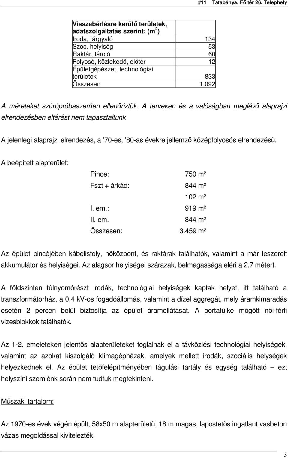 A terveken és a valóságban meglévı alaprajzi elrendezésben eltérést nem tapasztaltunk A jelenlegi alaprajzi elrendezés, a 70-es, 80-as évekre jellemzı középfolyosós elrendezéső.
