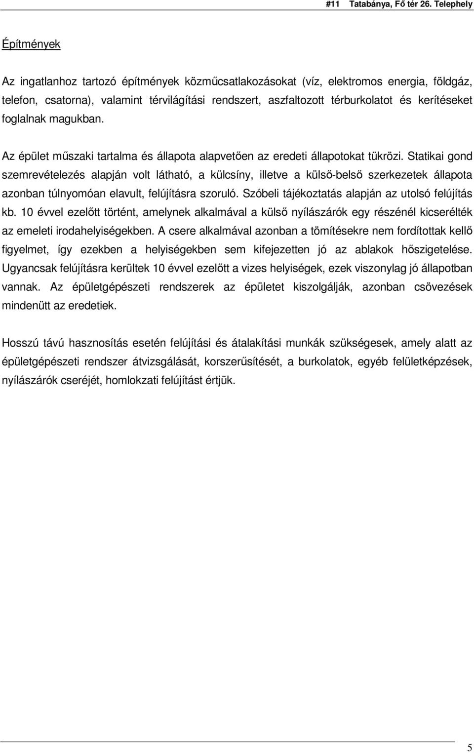 Statikai gond szemrevételezés alapján volt látható, a külcsíny, illetve a külsı-belsı szerkezetek állapota azonban túlnyomóan elavult, felújításra szoruló.