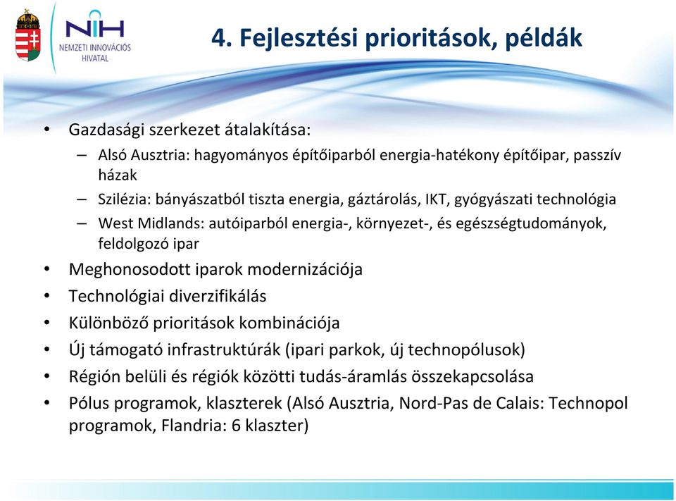 Meghonosodott iparok modernizációja Technológiai diverzifikálás Különböző prioritások kombinációja Új támogató infrastruktúrák (ipari parkok, új technopólusok)