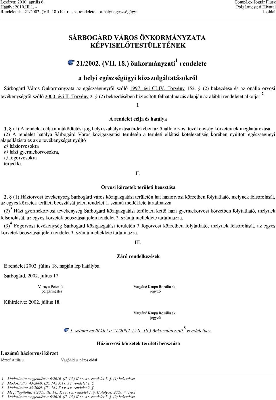 (2) bekezdése és az önálló orvosi tevékenységről szóló 2000. évi II. Törvény 2. (2) bekezdésében biztosított felhatalmazás alapján az alábbi rendeletet alkotja: 2 I. A rendelet célja és hatálya 1.