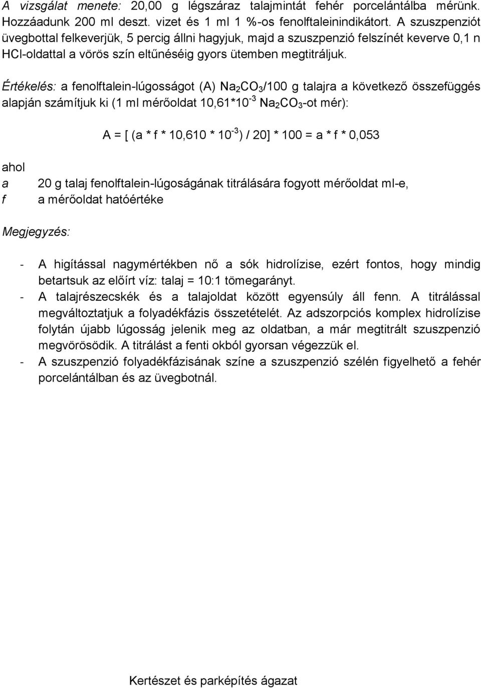 Értékelés: a fenolftalein-lúgosságot (A) Na 2 CO 3 /100 g talajra a következő összefüggés alapján számítjuk ki (1 ml mérőoldat 10,61*10-3 Na 2 CO 3 -ot mér): A = [ (a * f * 10,610 * 10-3 ) / 20] *