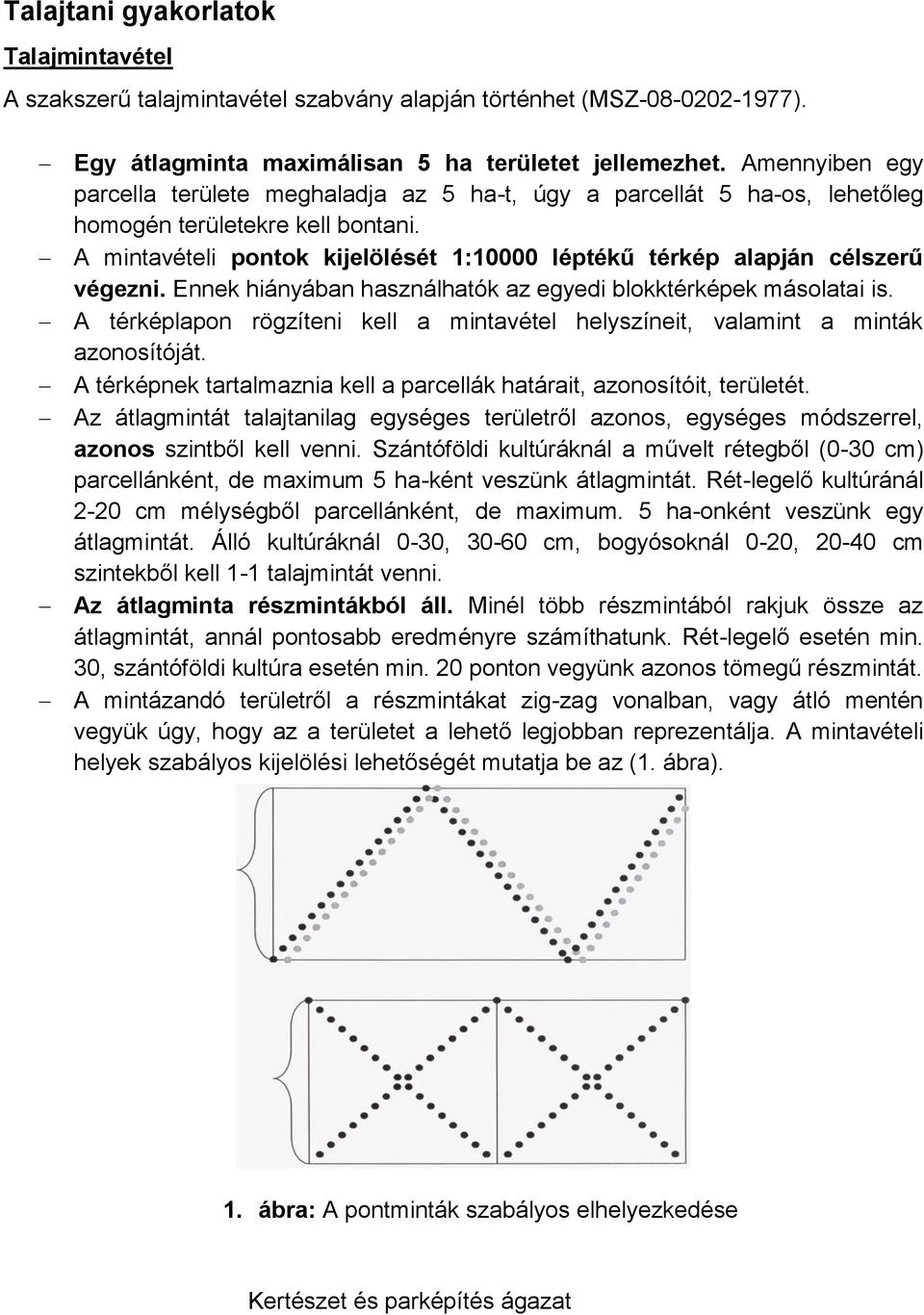 A mintavételi pontok kijelölését 1:10000 léptékű térkép alapján célszerű végezni. Ennek hiányában használhatók az egyedi blokktérképek másolatai is.
