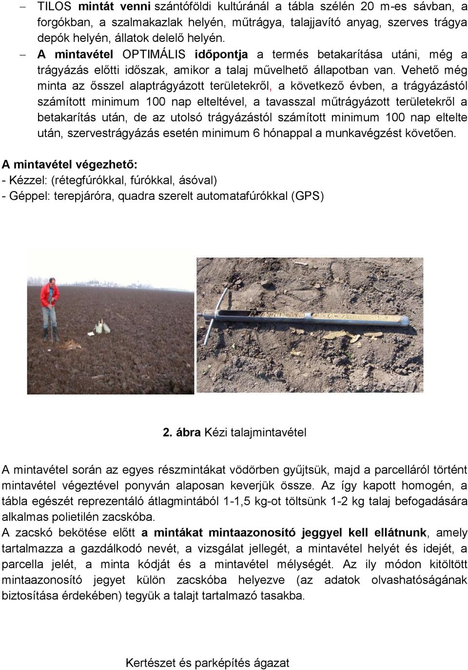 Vehető még minta az ősszel alaptrágyázott területekről, a következő évben, a trágyázástól számított minimum 100 nap elteltével, a tavasszal műtrágyázott területekről a betakarítás után, de az utolsó