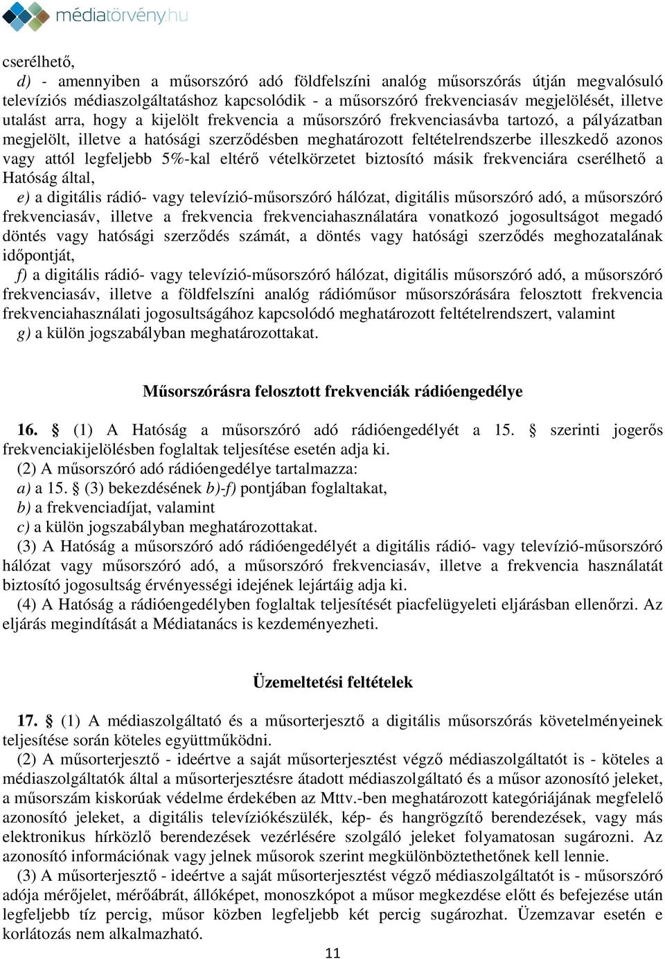 legfeljebb 5%-kal eltérő vételkörzetet biztosító másik frekvenciára cserélhető a Hatóság által, e) a digitális rádió- vagy televízió-műsorszóró hálózat, digitális műsorszóró adó, a műsorszóró