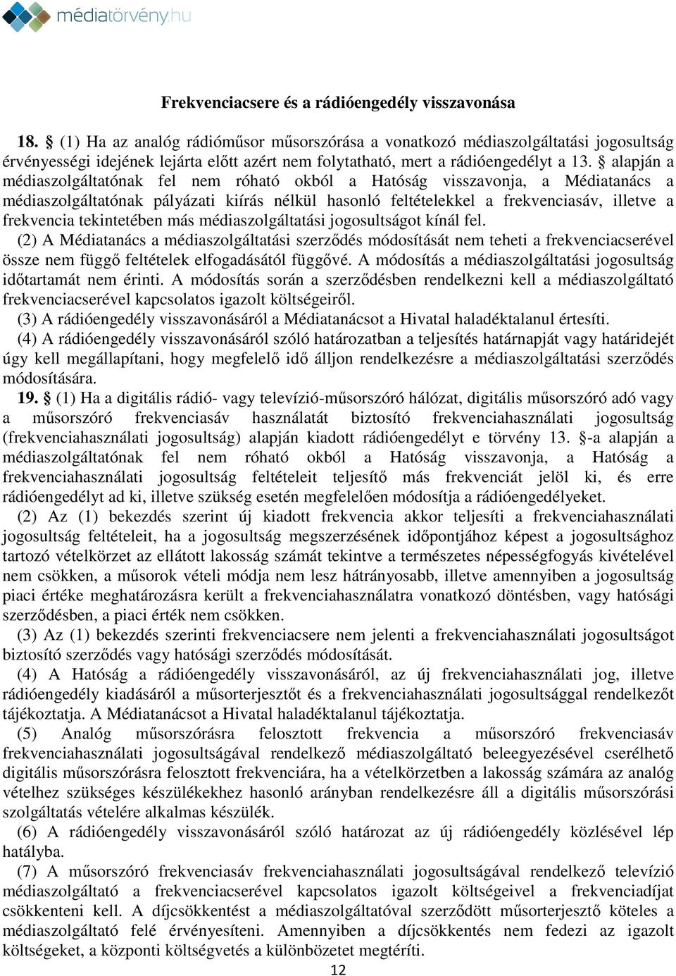 alapján a médiaszolgáltatónak fel nem róható okból a Hatóság visszavonja, a Médiatanács a médiaszolgáltatónak pályázati kiírás nélkül hasonló feltételekkel a frekvenciasáv, illetve a frekvencia