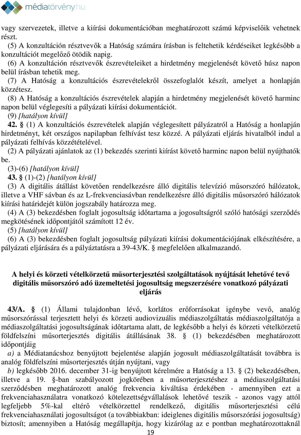 (6) A konzultáción résztvevők észrevételeiket a hirdetmény megjelenését követő húsz napon belül írásban tehetik meg.