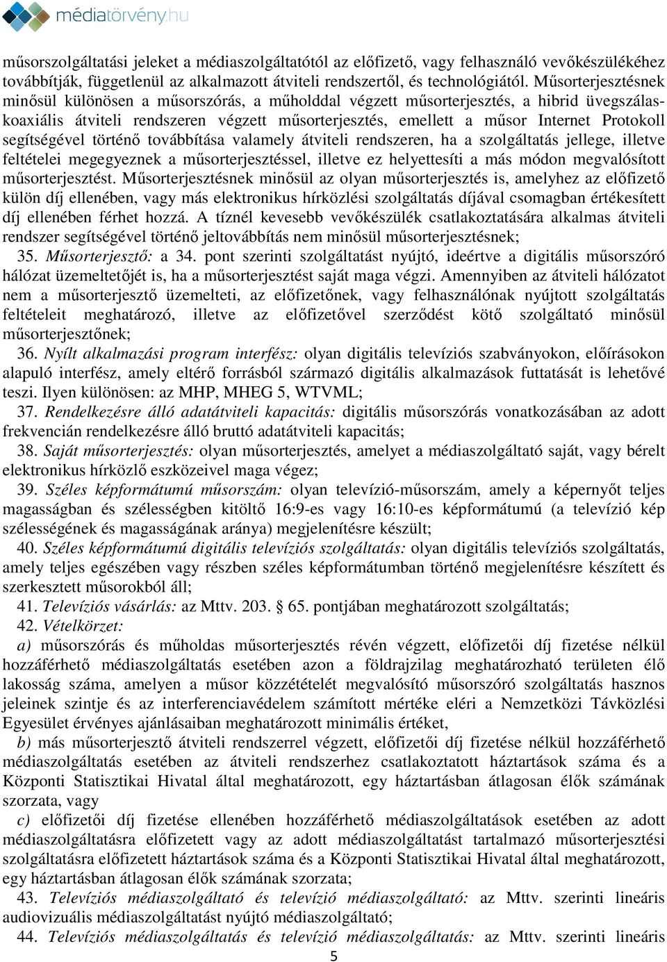 segítségével történő továbbítása valamely átviteli rendszeren, ha a szolgáltatás jellege, illetve feltételei megegyeznek a műsorterjesztéssel, illetve ez helyettesíti a más módon megvalósított