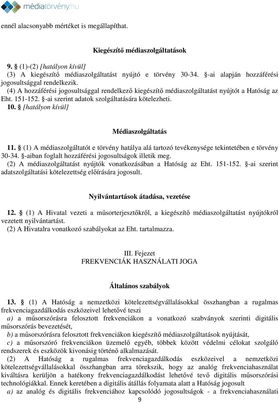 -ai szerint adatok szolgáltatására kötelezheti. 10. [hatályon kívül] Médiaszolgáltatás 11. (1) A médiaszolgáltatót e törvény hatálya alá tartozó tevékenysége tekintetében e törvény 30-34.