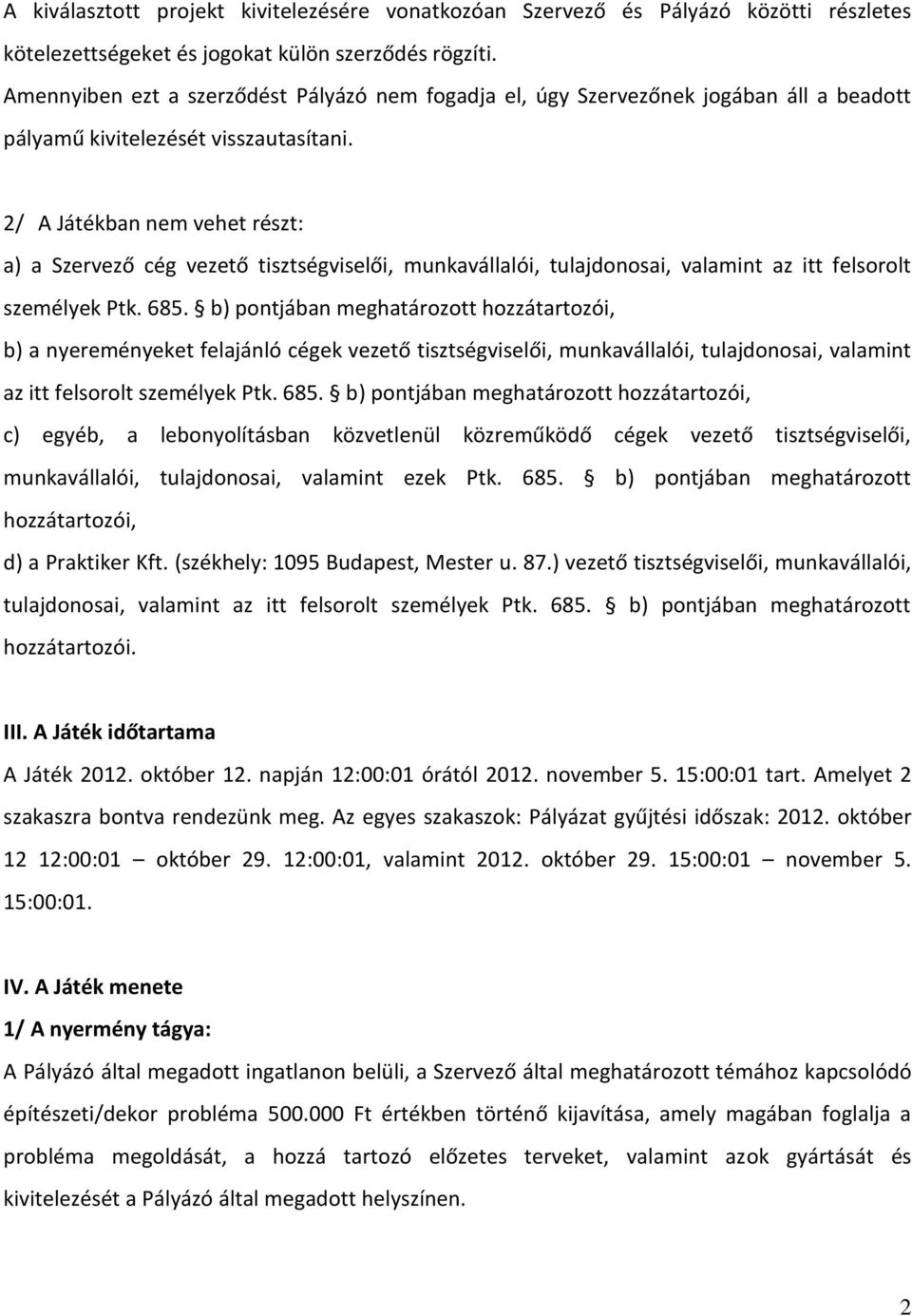 2/ A Játékban nem vehet részt: a) a Szervező cég vezető tisztségviselői, munkavállalói, tulajdonosai, valamint az itt felsorolt személyek Ptk. 685.
