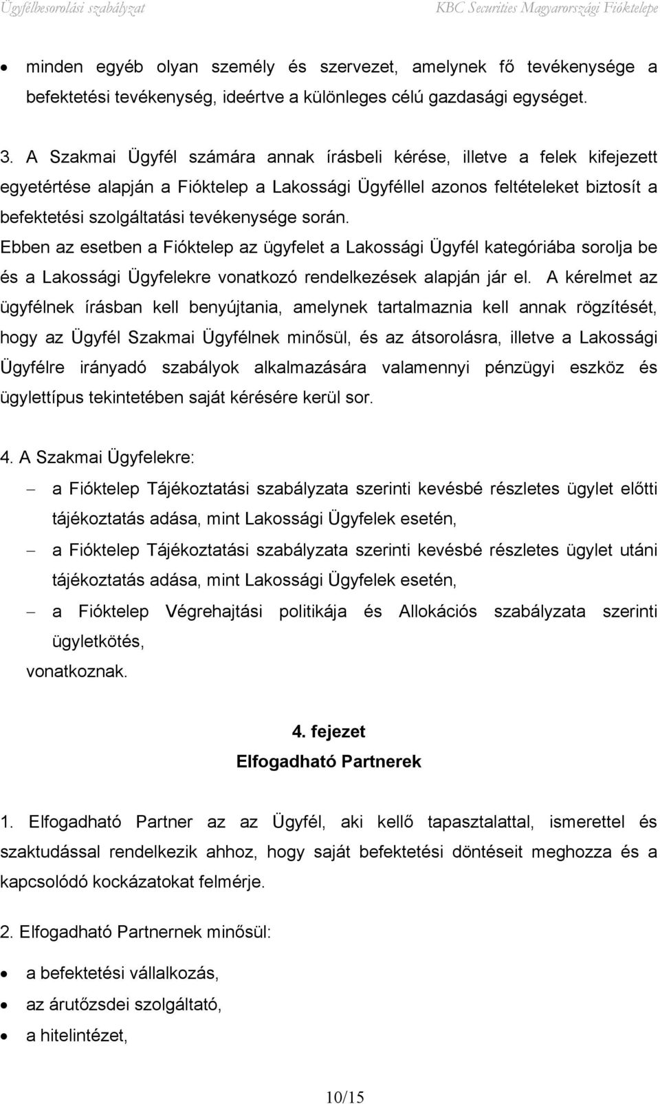 során. Ebben az esetben a Fióktelep az ügyfelet a Lakossági Ügyfél kategóriába sorolja be és a Lakossági Ügyfelekre vonatkozó rendelkezések alapján jár el.