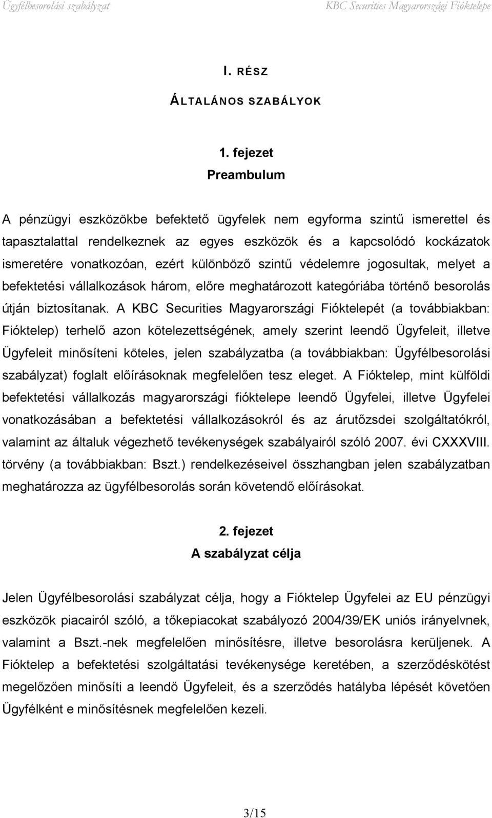 különböző szintű védelemre jogosultak, melyet a befektetési vállalkozások három, előre meghatározott kategóriába történő besorolás útján biztosítanak.