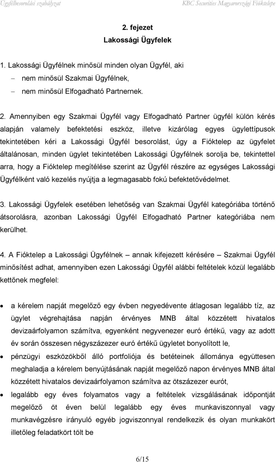 úgy a Fióktelep az ügyfelet általánosan, minden ügylet tekintetében Lakossági Ügyfélnek sorolja be, tekintettel arra, hogy a Fióktelep megítélése szerint az Ügyfél részére az egységes Lakossági