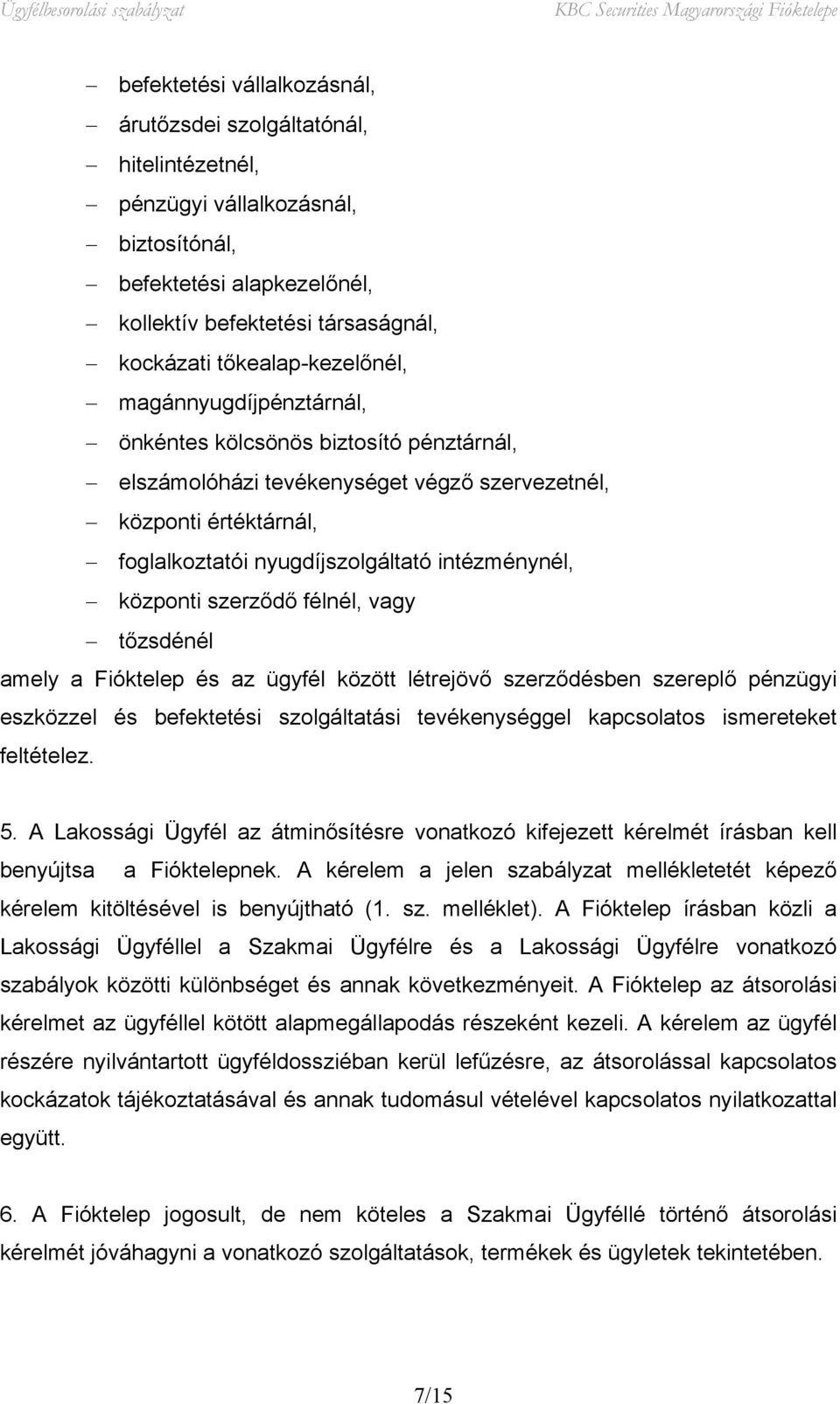 intézménynél, központi szerződő félnél, vagy tőzsdénél amely a Fióktelep és az ügyfél között létrejövő szerződésben szereplő pénzügyi eszközzel és befektetési szolgáltatási tevékenységgel kapcsolatos