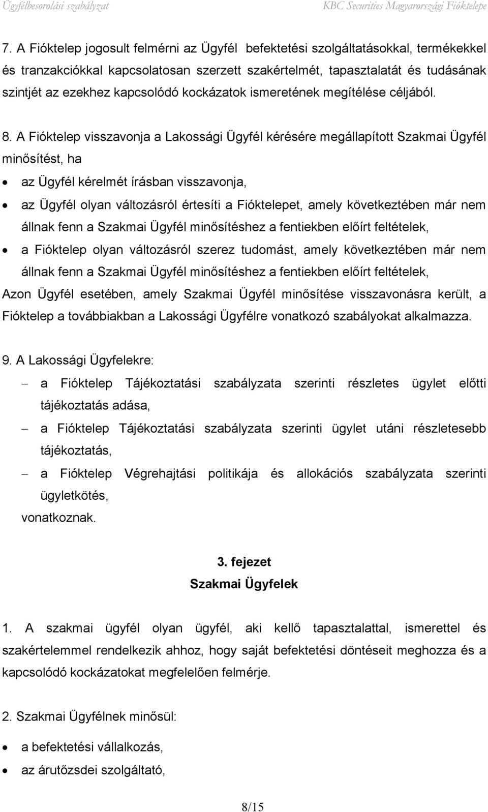 A Fióktelep visszavonja a Lakossági Ügyfél kérésére megállapított Szakmai Ügyfél minősítést, ha az Ügyfél kérelmét írásban visszavonja, az Ügyfél olyan változásról értesíti a Fióktelepet, amely