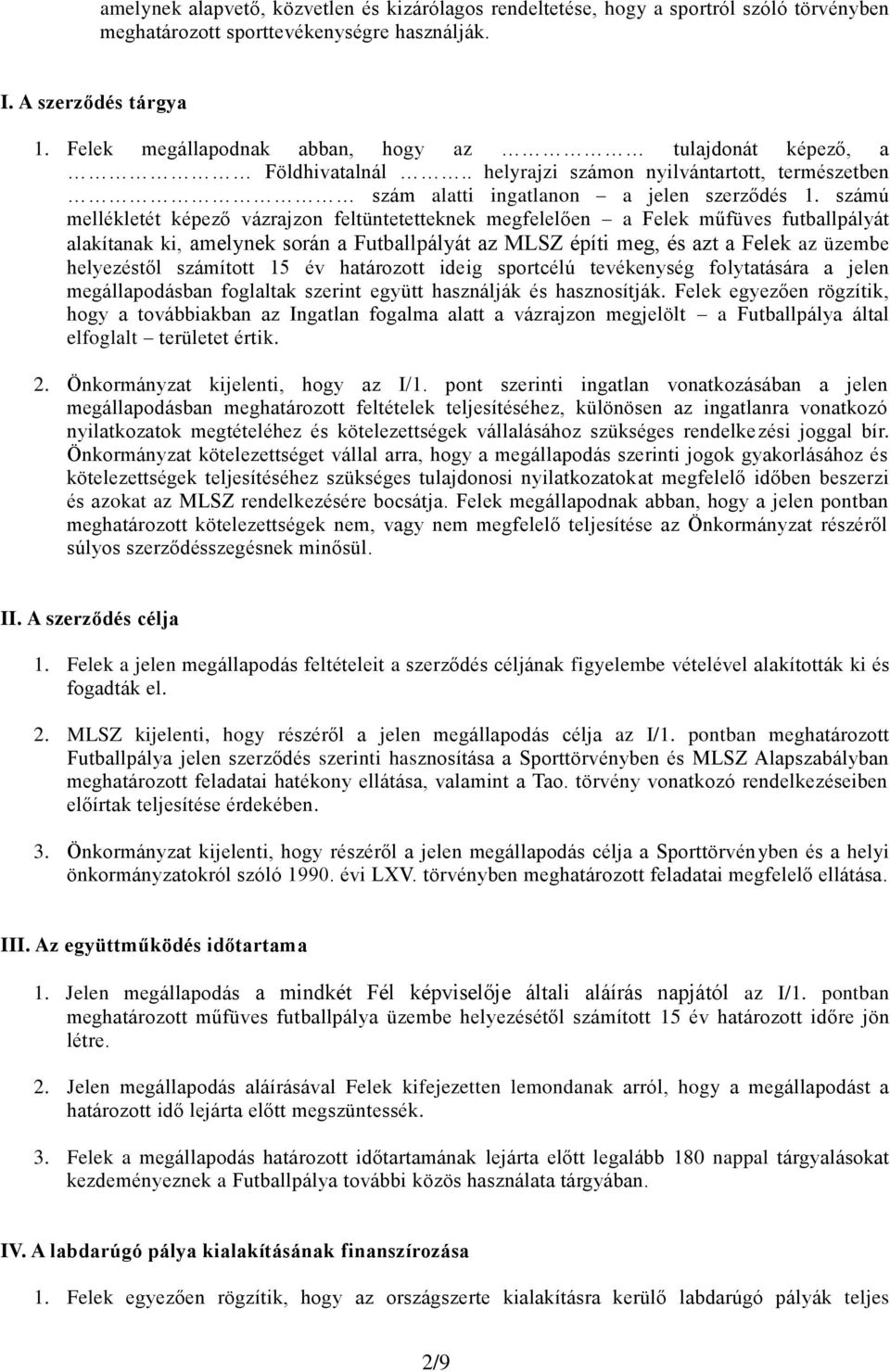 számú mellékletét képező vázrajzon feltüntetetteknek megfelelően a Felek műfüves futballpályát alakítanak ki, amelynek során a Futballpályát az MLSZ építi meg, és azt a Felek az üzembe helyezéstől