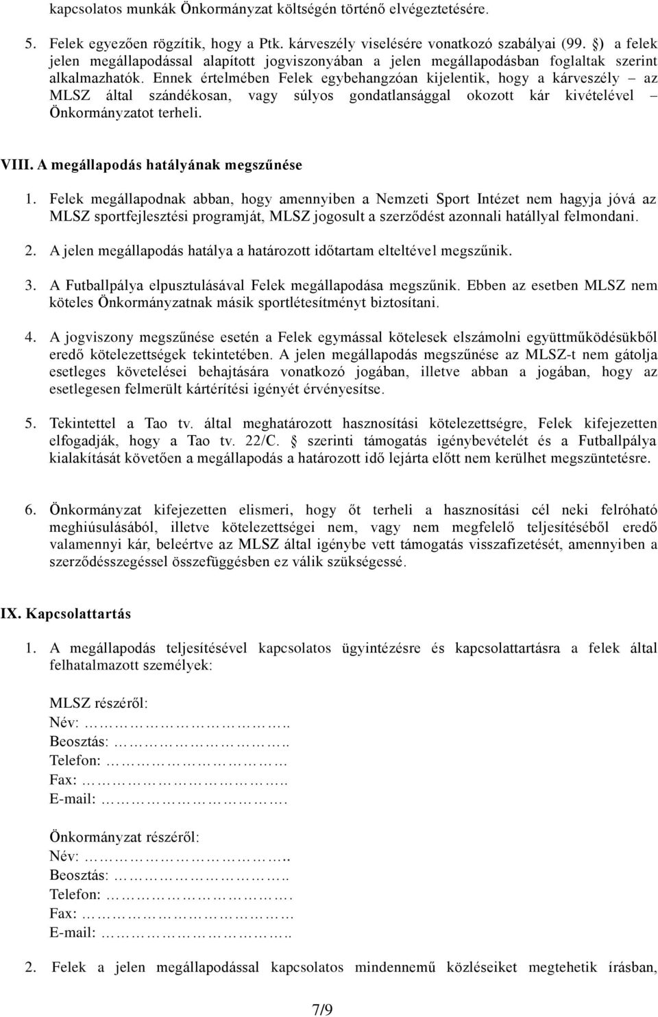 Ennek értelmében Felek egybehangzóan kijelentik, hogy a kárveszély az MLSZ által szándékosan, vagy súlyos gondatlansággal okozott kár kivételével Önkormányzatot terheli. VIII.