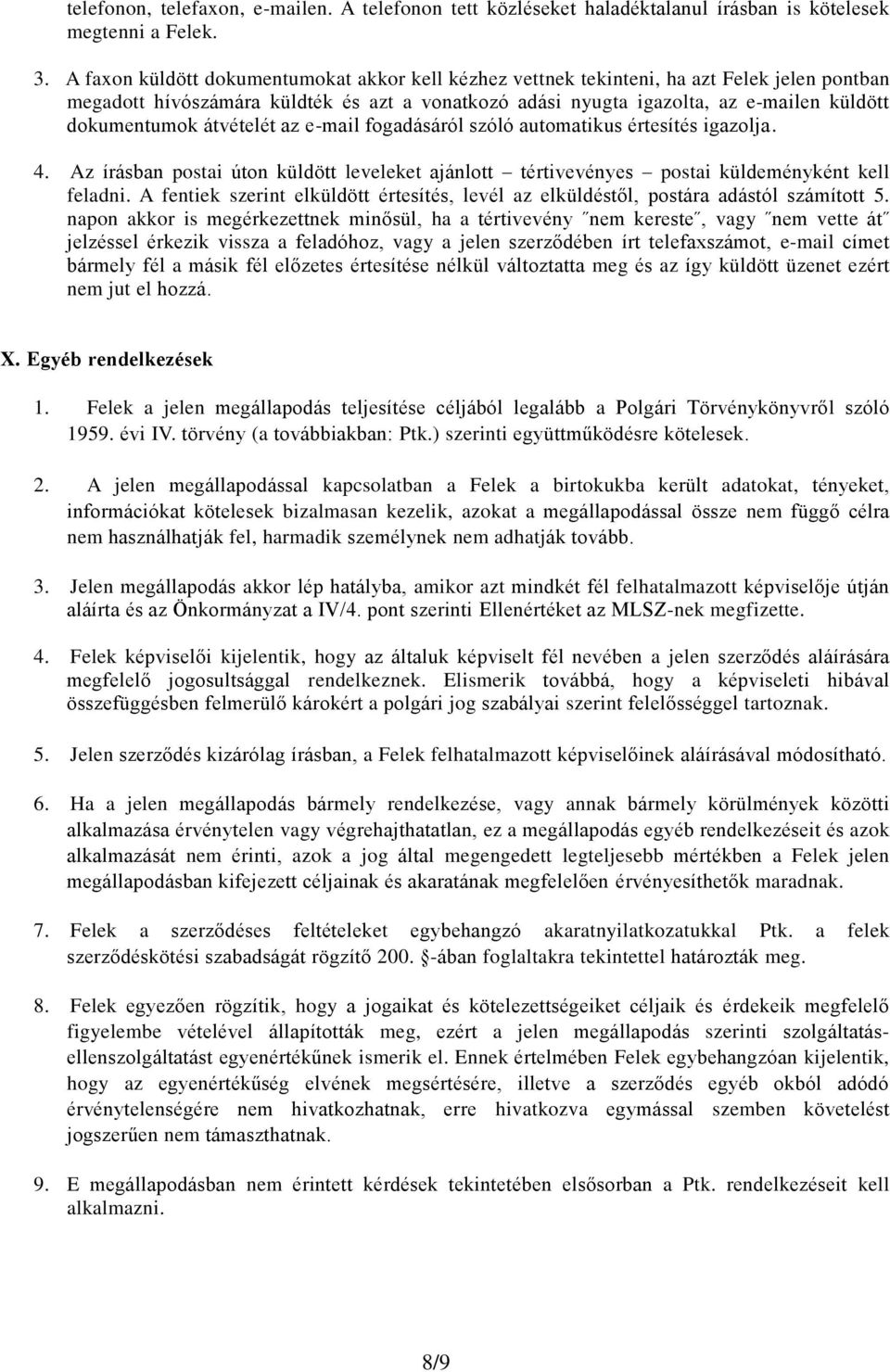 átvételét az e-mail fogadásáról szóló automatikus értesítés igazolja. 4. Az írásban postai úton küldött leveleket ajánlott tértivevényes postai küldeményként kell feladni.