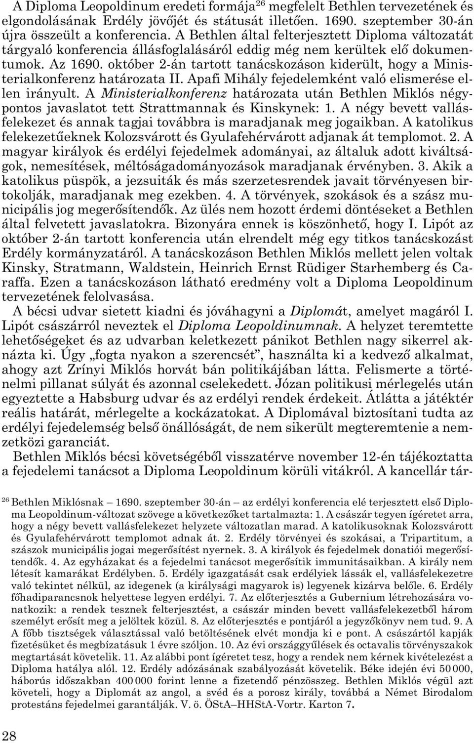 október 2-án tartott tanácskozáson kiderült, hogy a Minis - terialkonferenz határozata II. Apafi Mihály fejedelemként való elismerése el - len irányult.