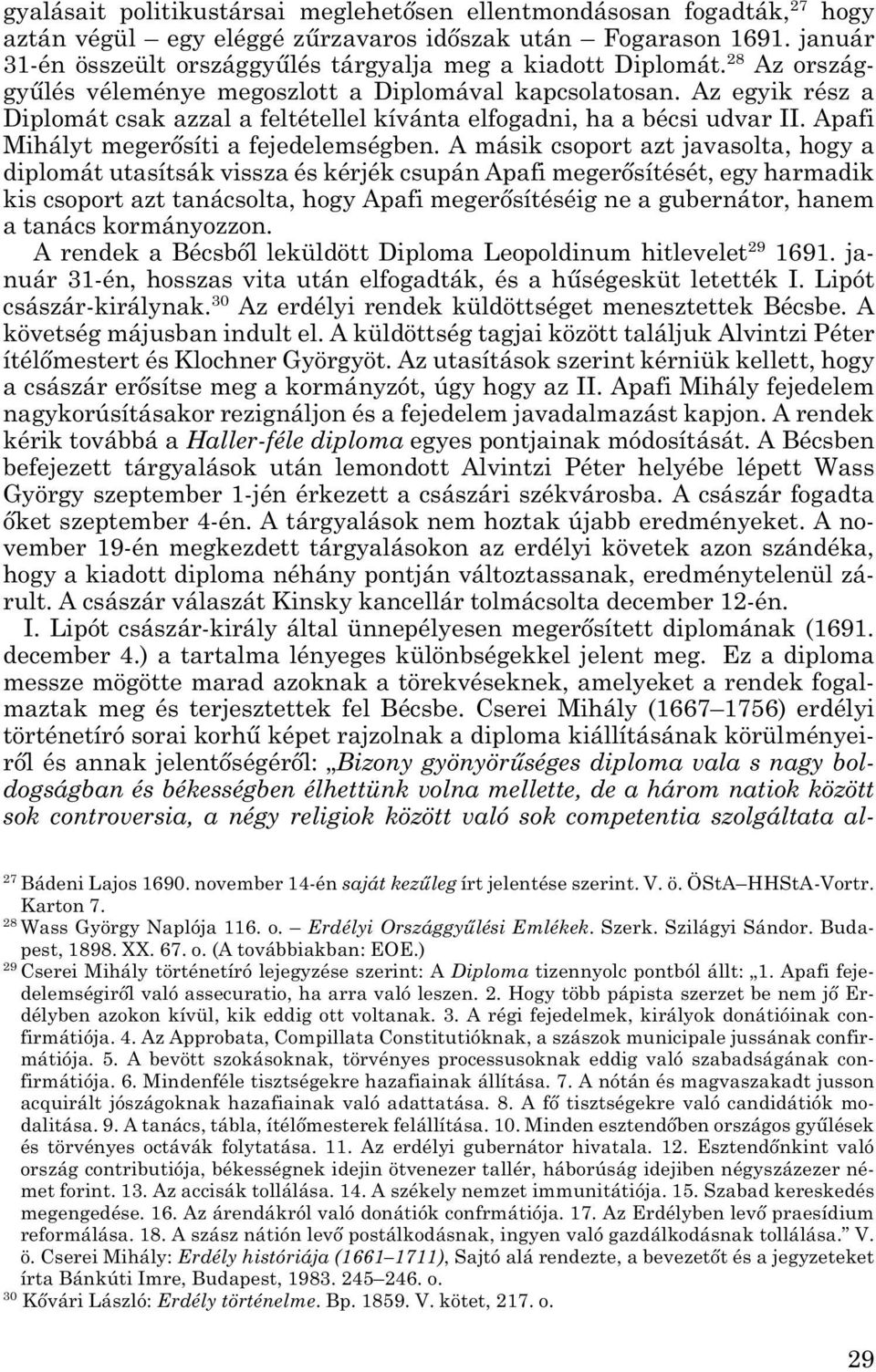 Az egyik rész a Diplomát csak azzal a feltétellel kívánta elfogadni, ha a bécsi udvar II. Apafi Mihályt megerősíti a fejedelemségben.