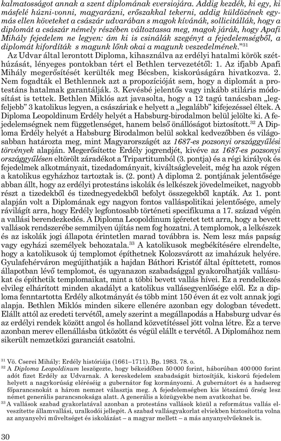 némely részében változtassa meg, magok járák, hogy Apafi Mihály fejedelem ne legyen: ám ki is csinálák szegényt a fejedelemségből, a diplomát kifordíták s magunk lőnk okai a magunk veszedelmének.