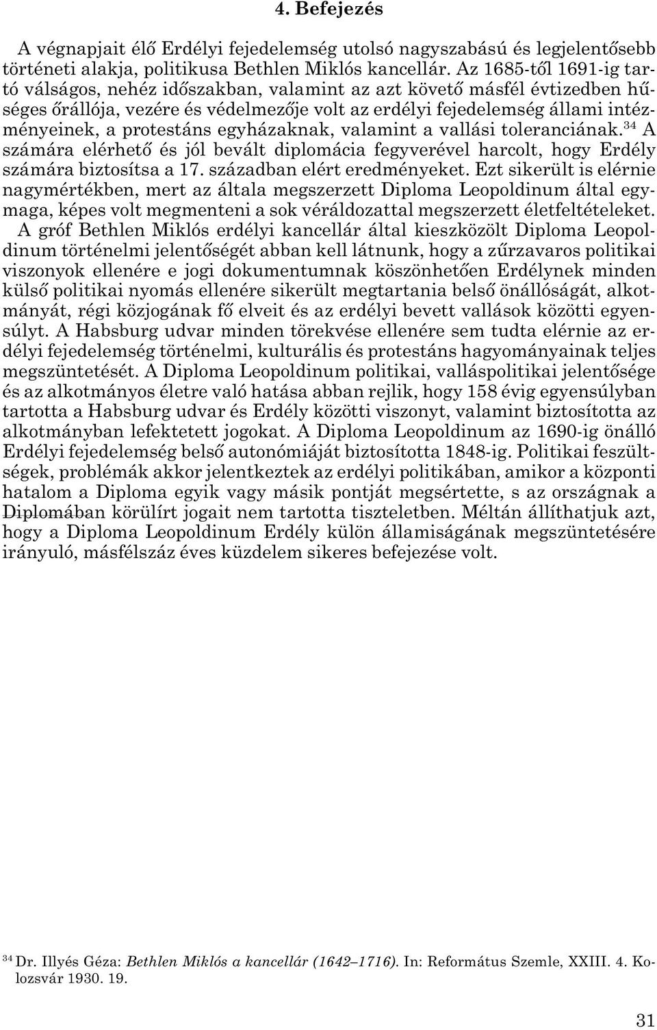 protestáns egyházaknak, valamint a vallási toleranciának. 34 A számára elérhető és jól bevált diplomácia fegyverével harcolt, hogy Erdély számára biztosítsa a 17. században elért eredményeket.