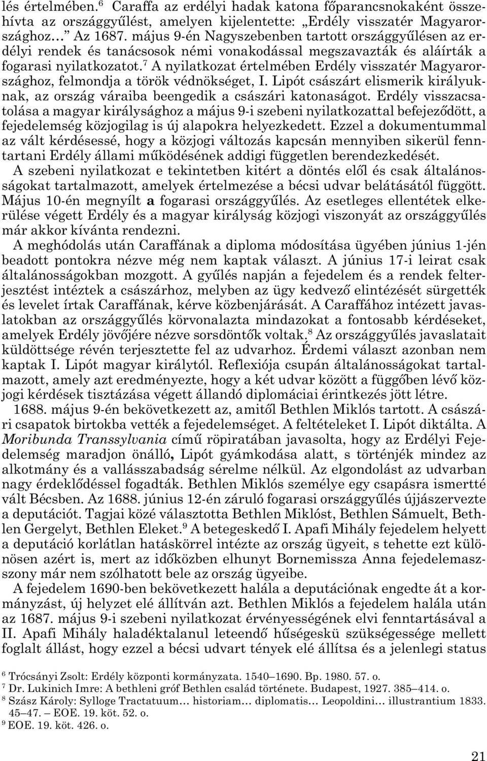 7 A nyilatkozat értelmében Erdély visszatér Magyaror - szághoz, felmondja a török védnökséget, I. Lipót császárt elismerik királyuk - nak, az ország váraiba beengedik a császári katonaságot.