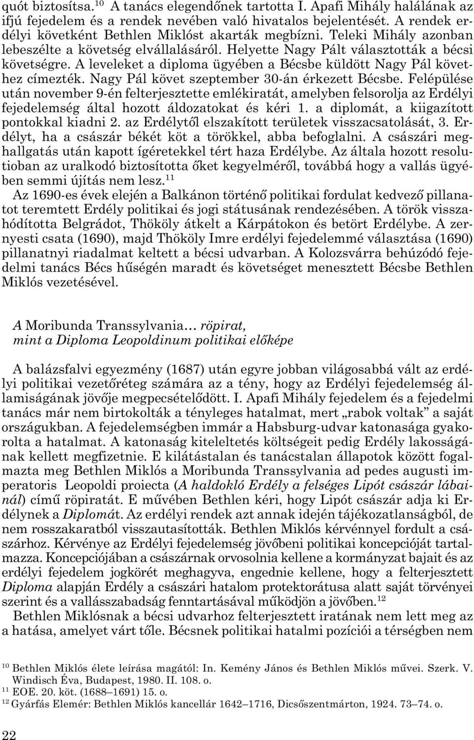 A leveleket a diploma ügyében a Bécsbe küldött Nagy Pál követ - hez címezték. Nagy Pál követ szeptember 30-án érkezett Bécsbe.