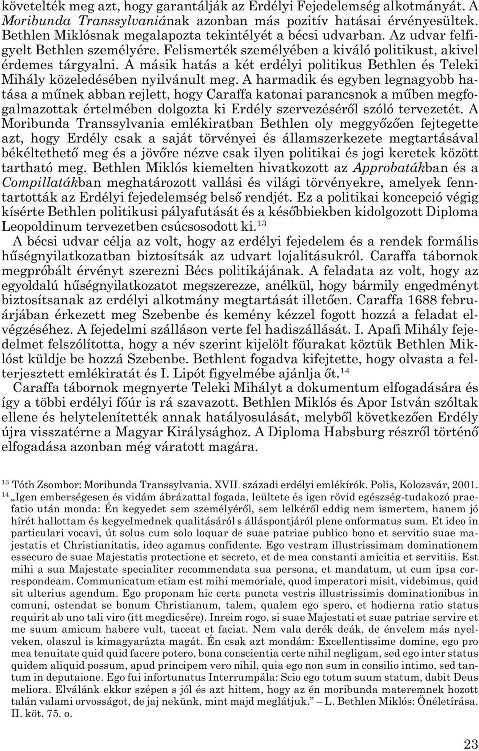 A másik hatás a két erdélyi politikus Bethlen és Teleki Mihály közeledésében nyilvánult meg.