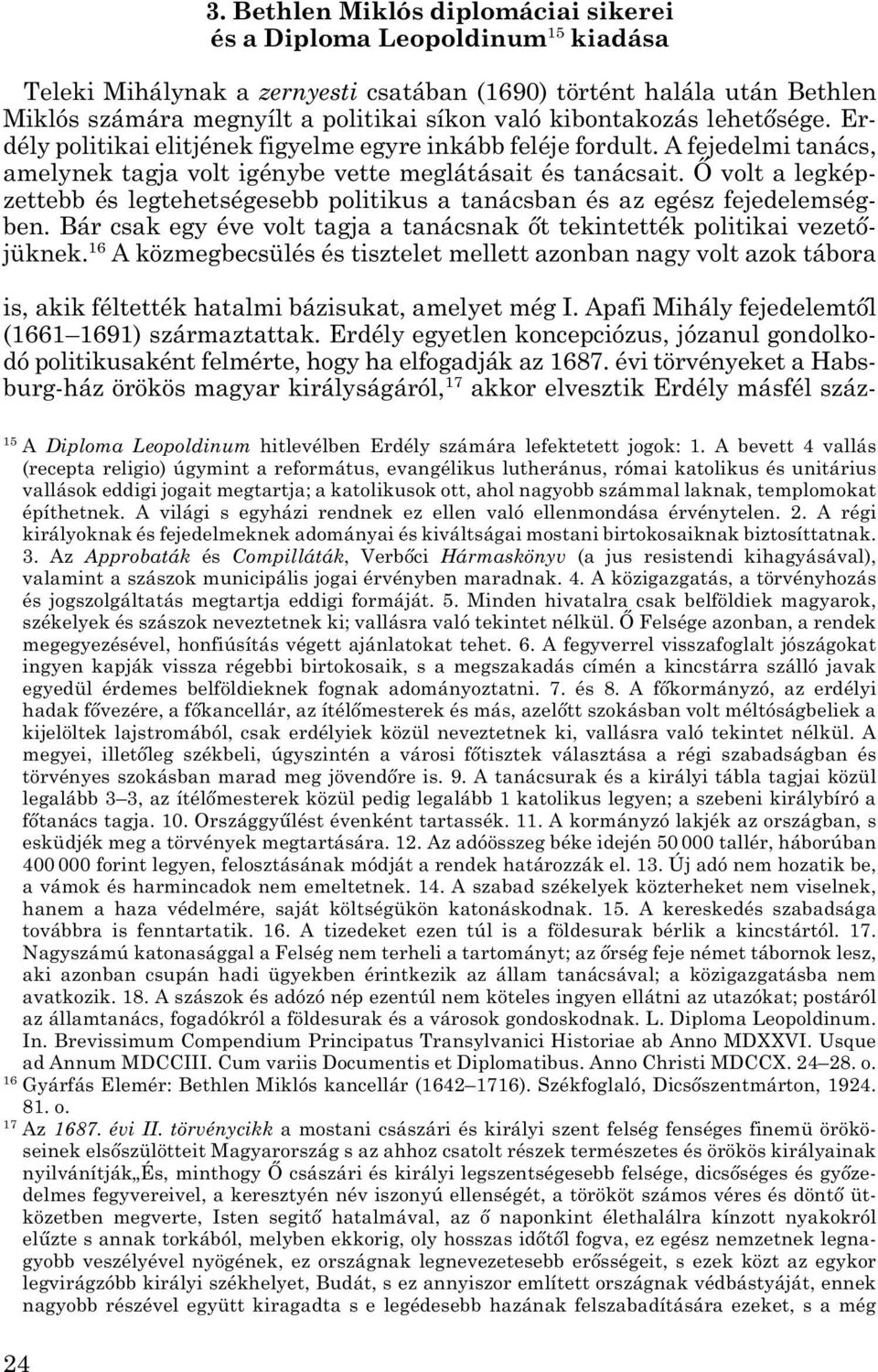 Ő volt a legkép - zettebb és legtehetségesebb politikus a tanácsban és az egész fejedelemség - ben. Bár csak egy éve volt tagja a tanácsnak őt tekintették politikai vezető - jüknek.