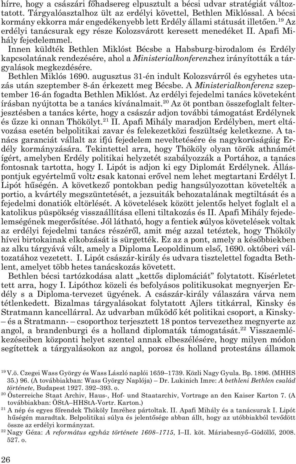 Innen küldték Bethlen Miklóst Bécsbe a Habsburg-birodalom és Erdély kapcsolatának rendezésére, ahol a Ministerialkonferenzhez irányították a tár - gyalások megkezdésére. Bethlen Miklós 1690.