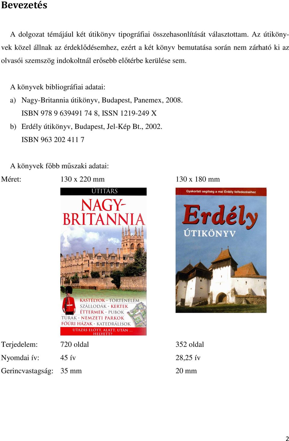 kerülése sem. A könyvek bibliográfiai adatai: a) Nagy-Britannia útikönyv, Budapest, Panemex, 2008.