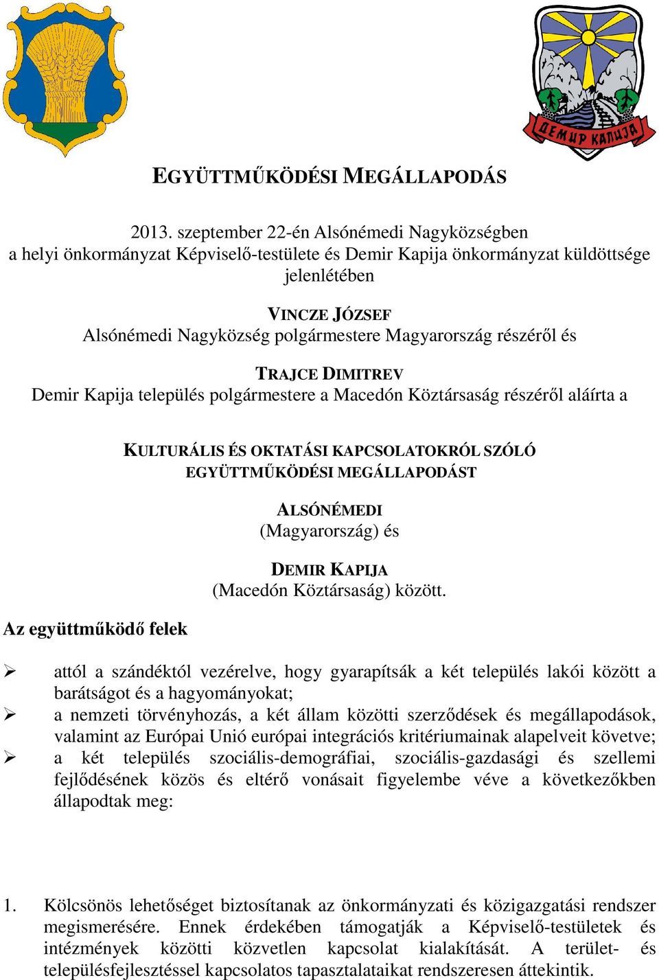 részérıl és TRAJCE DIMITREV Demir Kapija település polgármestere a Macedón Köztársaság részérıl aláírta a Az együttmőködı felek KULTURÁLIS ÉS OKTATÁSI KAPCSOLATOKRÓL SZÓLÓ EGYÜTTMŐKÖDÉSI