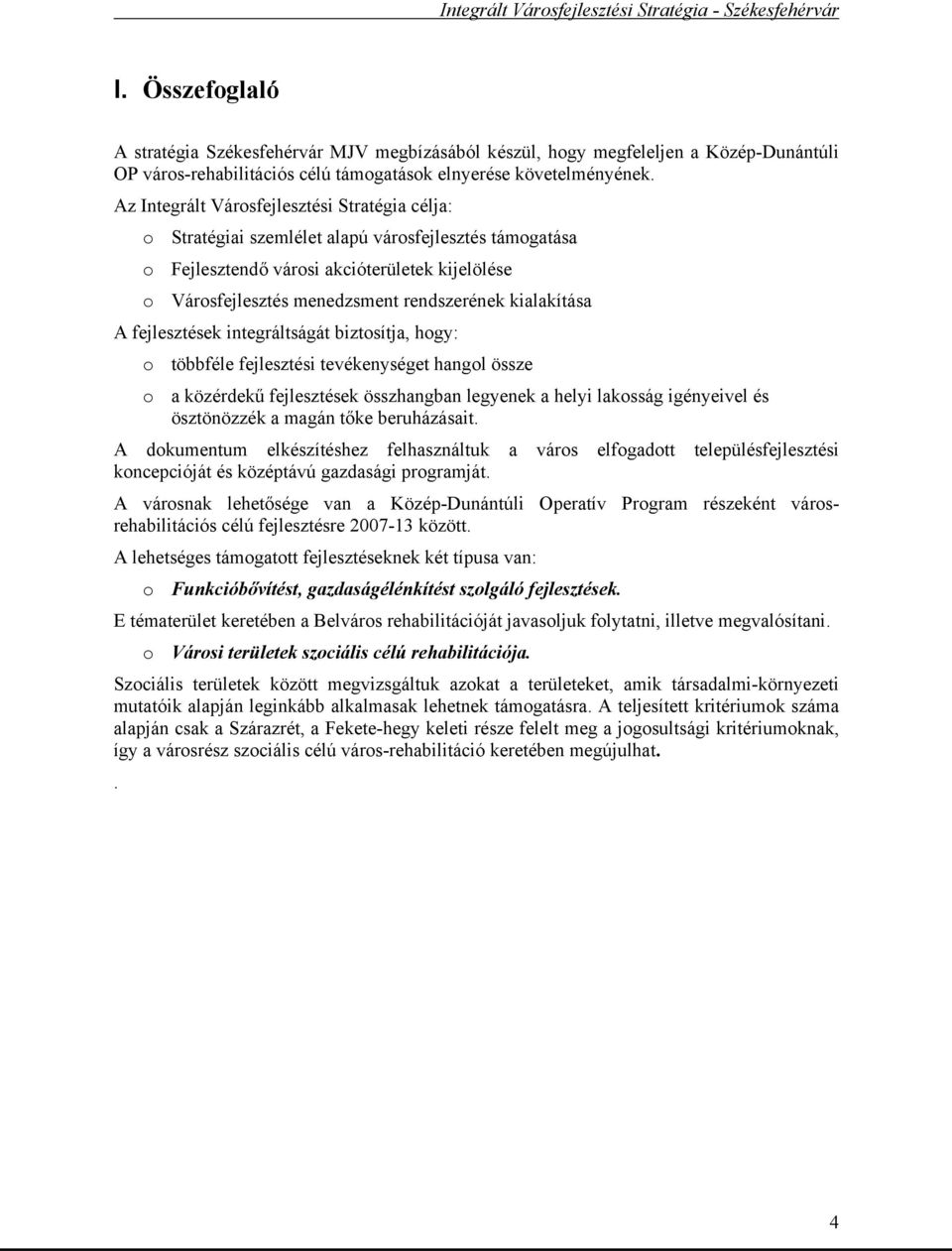 kialakítása A fejlesztések integráltságát biztosítja, hogy: o többféle fejlesztési tevékenységet hangol össze o a közérdekű fejlesztések összhangban legyenek a helyi lakosság igényeivel és
