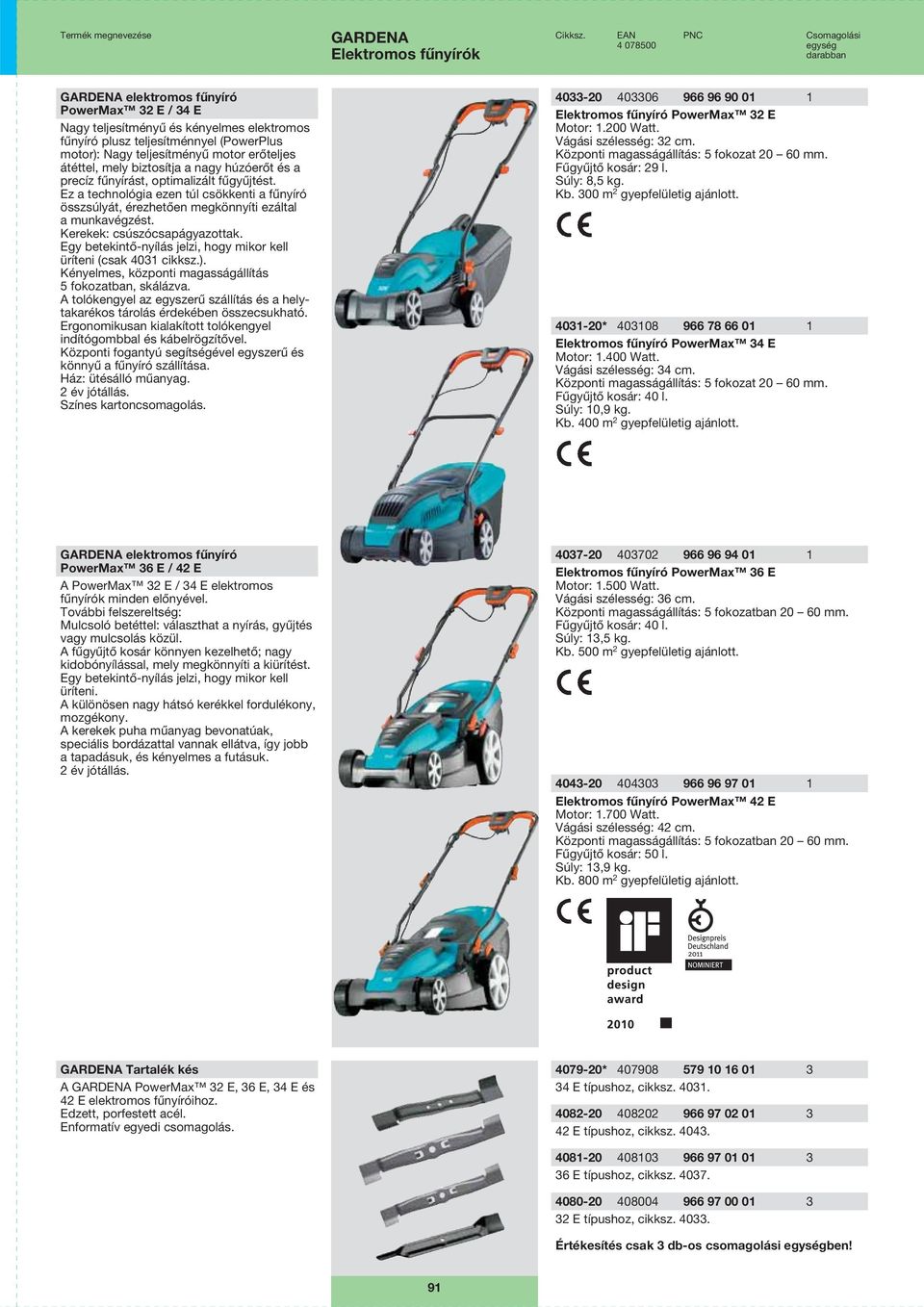 Ez a technológia ezen túl csökkenti a fűnyíró összsúlyát, érezhetően megkönnyíti ezáltal a munkavégzést. Kerekek: csúszócsapágyazottak.