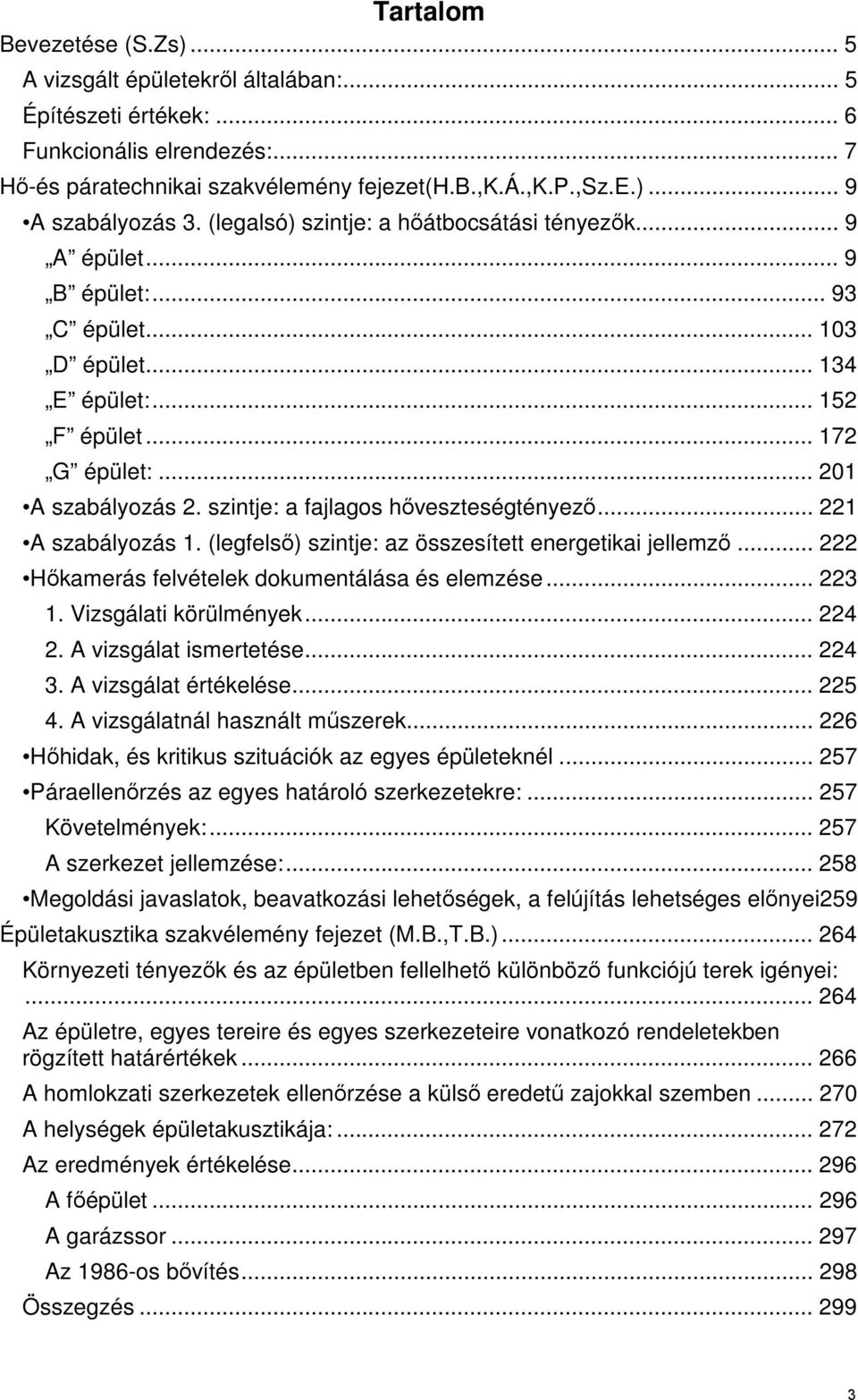 szintje: a fajlagos hőveszteségtényező... 221 A szabályozás 1. (legfelső) szintje: az összesített energetikai jellemző... 222 Hőkamerás felvételek dokumentálása és elemzése... 223 1.